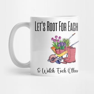 Let's Root For Each Other And Watch Each Other Grow funny garden gift Mug